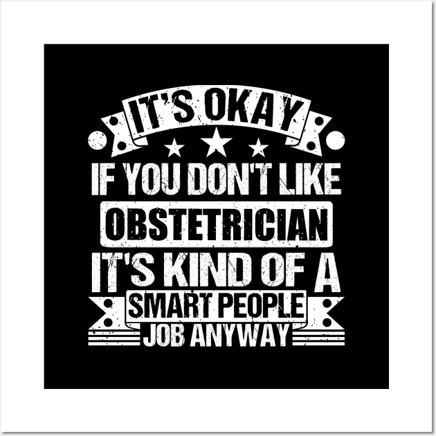 Obstetrician lover It's Okay If You Don't Like Obstetrician It's Kind Of A Smart People job Anyway Wall Art by Benzii-shop 